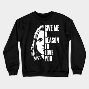 Give me a reason to love you Crewneck Sweatshirt